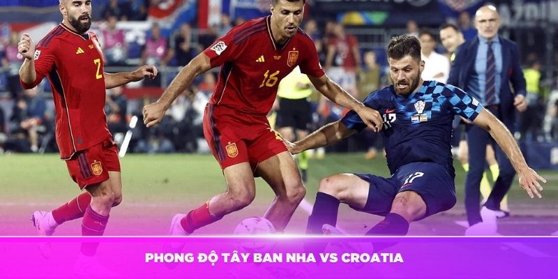 Nhận định Tây Ban Nha vs Croatia về phong độ 2 đội