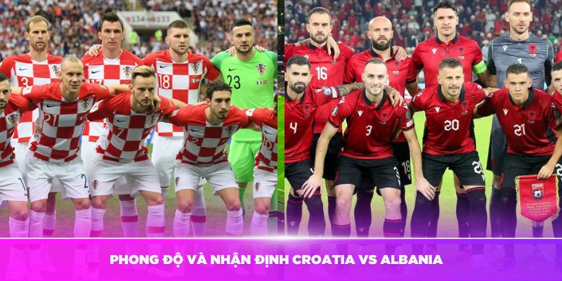 Đánh giá phong độ và nhận định Croatia vs Albania